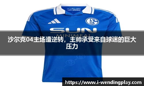 沙尔克04主场遭逆转，主帅承受来自球迷的巨大压力