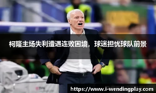 柯隆主场失利遭遇连败困境,球迷担忧球队前景