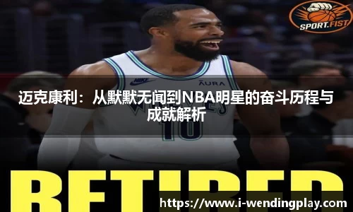 迈克康利:从默默无闻到NBA明星的奋斗历程与成就解析