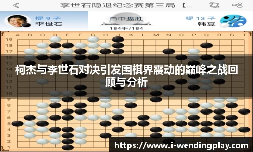 柯杰与李世石对决引发围棋界震动的巅峰之战回顾与分析